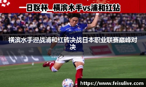 横滨水手迎战浦和红砖决战日本职业联赛巅峰对决