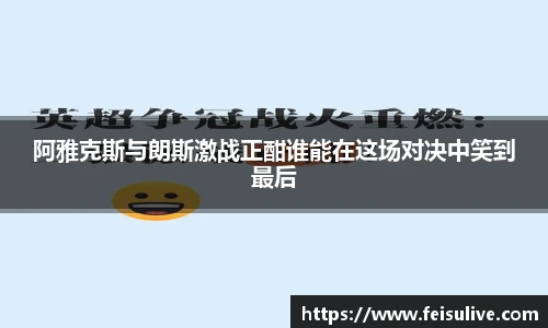 阿雅克斯与朗斯激战正酣谁能在这场对决中笑到最后