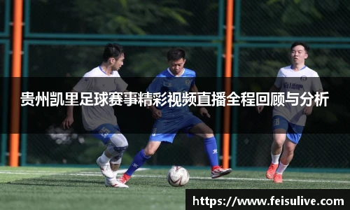 贵州凯里足球赛事精彩视频直播全程回顾与分析